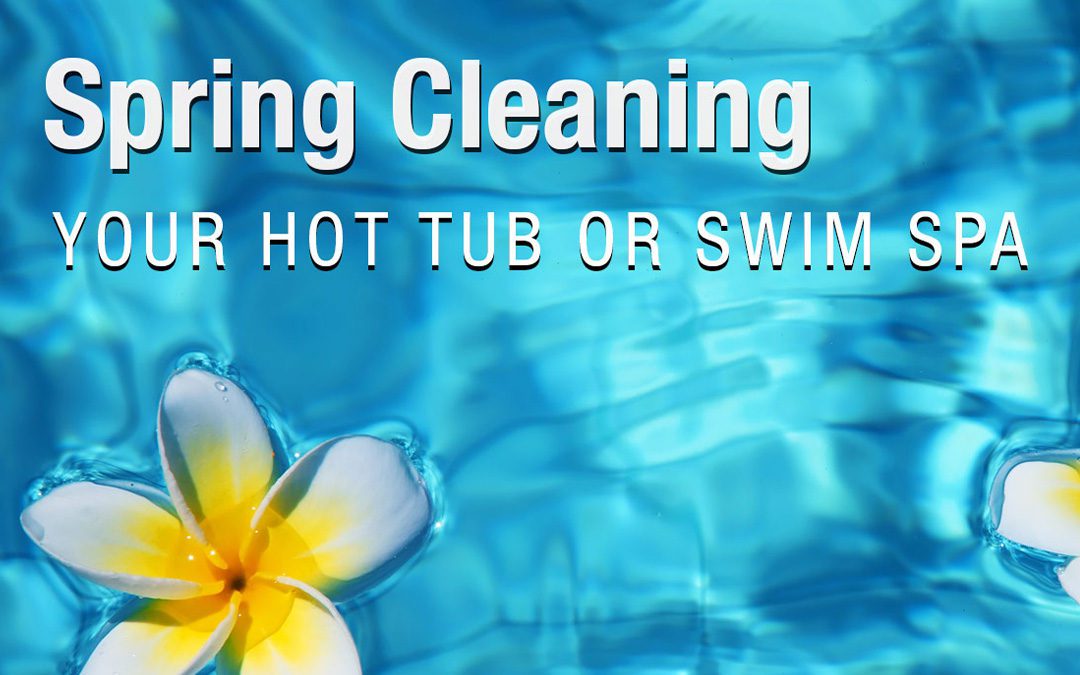 Spring Cleaning Your Hot Tub or Swim Spa